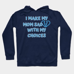 I Make My Mom Sad With My Choices Hoodie